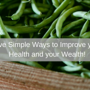 Five Simple Ways to Improve your Health and your Wealth!
